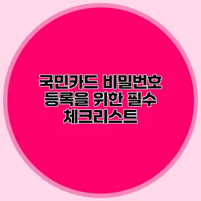 국민카드 비밀번호 등록을 위한 필수 체크리스트