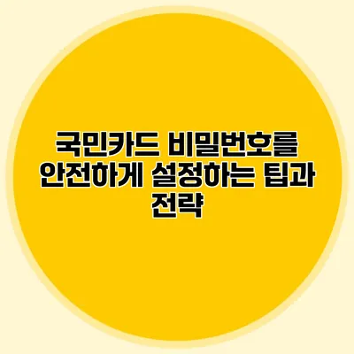 국민카드 비밀번호를 안전하게 설정하는 팁과 전략