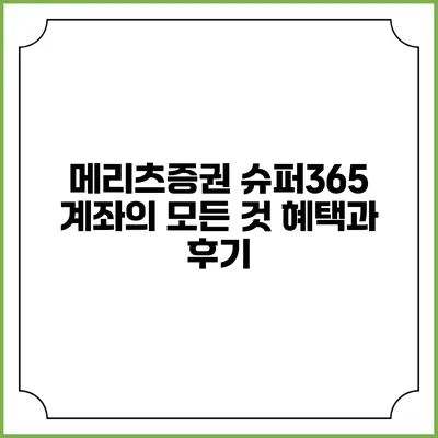 메리츠증권 슈퍼365 계좌의 모든 것: 혜택과 후기