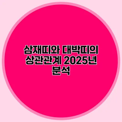 삼재띠와 대박띠의 상관관계: 2025년 분석