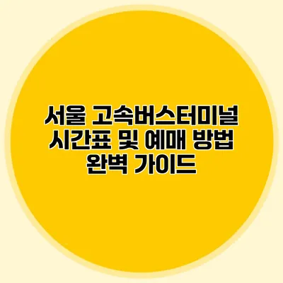 서울 고속버스터미널 시간표 및 예매 방법 완벽 가이드
