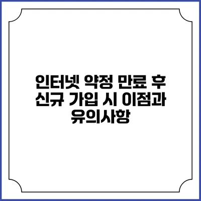 인터넷 약정 만료 후 신규 가입 시 이점과 유의사항