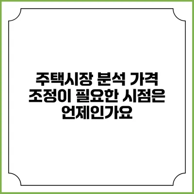주택시장 분석: 가격 조정이 필요한 시점은 언제인가요?