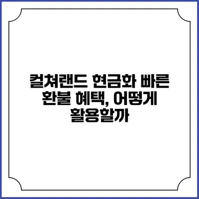컬쳐랜드 현금화 빠른 환불 혜택, 어떻게 활용할까?