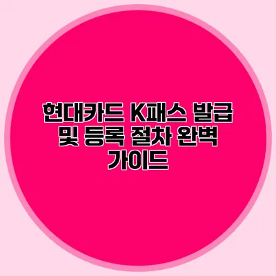 현대카드 K패스 발급 및 등록 절차 완벽 가이드