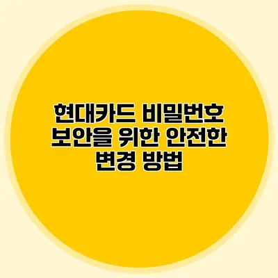 현대카드 비밀번호 보안을 위한 안전한 변경 방법