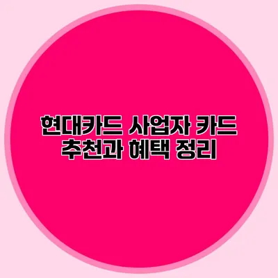 현대카드 사업자 카드 추천과 혜택 정리