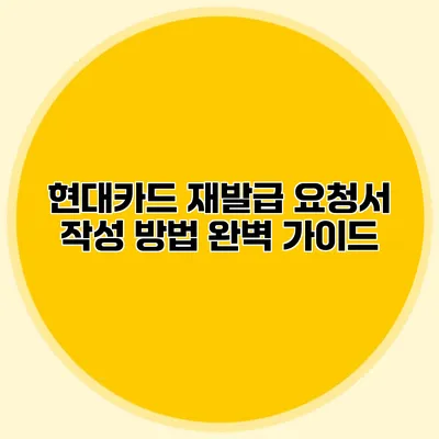 현대카드 재발급 요청서 작성 방법 완벽 가이드