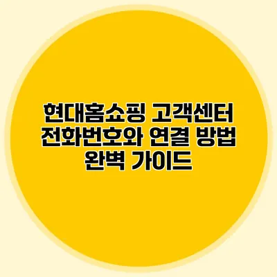 현대홈쇼핑 고객센터 전화번호와 연결 방법 완벽 가이드