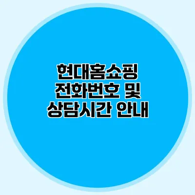 현대홈쇼핑 전화번호 및 상담시간 안내