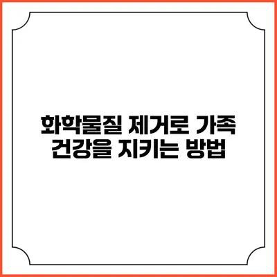 화학물질 제거로 가족 건강을 지키는 방법