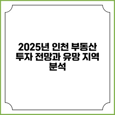 2025년 인천 부동산 투자 전망과 유망 지역 분석