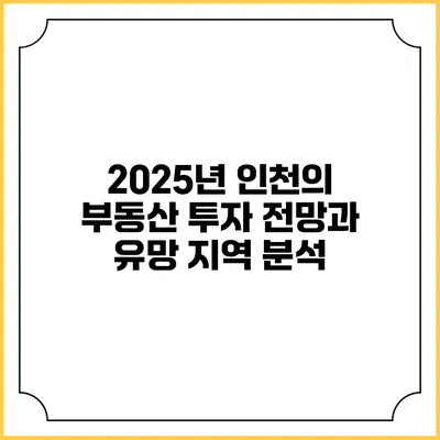 2025년 인천의 부동산 투자 전망과 유망 지역 분석