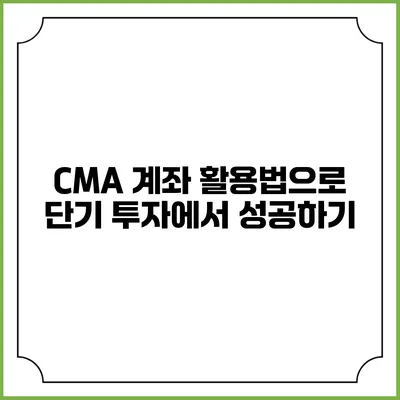 CMA 계좌 활용법으로 단기 투자에서 성공하기