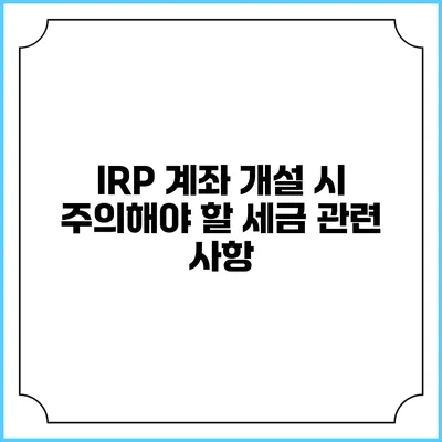 IRP 계좌 개설 시 주의해야 할 세금 관련 사항