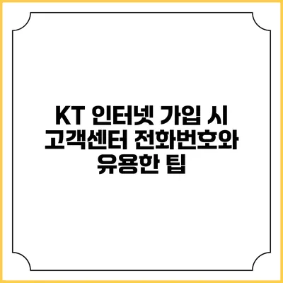 KT 인터넷 가입 시 고객센터 전화번호와 유용한 팁