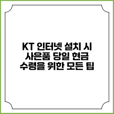 KT 인터넷 설치 시 사은품 당일 현금 수령을 위한 모든 팁