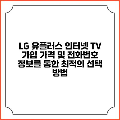 LG 유플러스 인터넷 TV 가입 가격 및 전화번호 정보를 통한 최적의 선택 방법