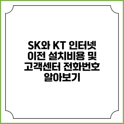 SK와 KT 인터넷 이전 설치비용 및 고객센터 전화번호 알아보기