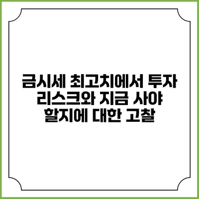 금시세 최고치에서 투자 리스크와 지금 사야 할지에 대한 고찰