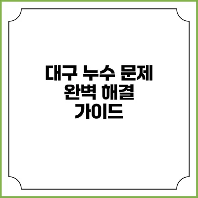 대구 누수 문제 완벽 해결 가이드