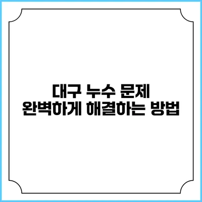 대구 누수 문제 완벽하게 해결하는 방법