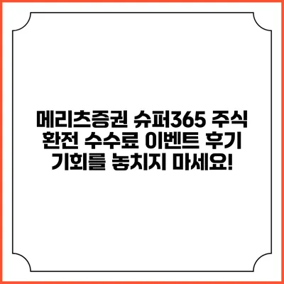 메리츠증권 슈퍼365 주식 환전 수수료 이벤트 후기: 기회를 놓치지 마세요!