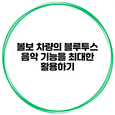 볼보 차량의 블루투스 음악 기능을 최대한 활용하기
