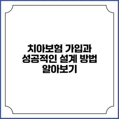 치아보험 가입과 성공적인 설계 방법 알아보기