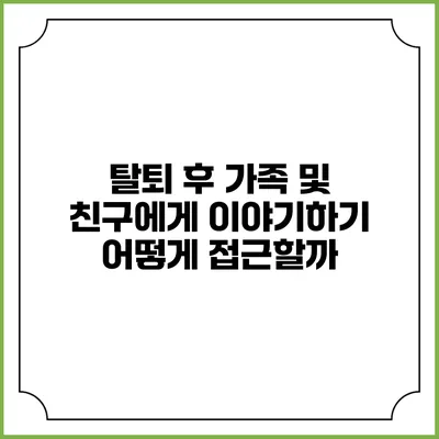 탈퇴 후 가족 및 친구에게 이야기하기: 어떻게 접근할까?