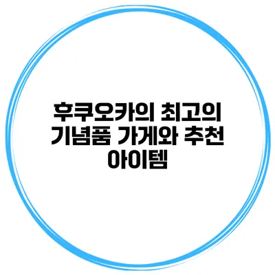 후쿠오카의 최고의 기념품 가게와 추천 아이템